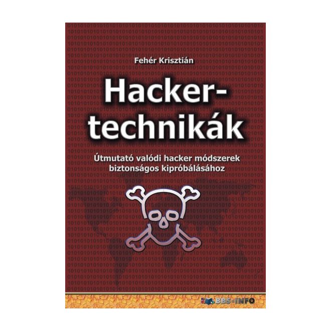 Hackertechnikák - Útmutató valódi hacker módszerek biztonságos kipróbálásához | Fehér Krisztián