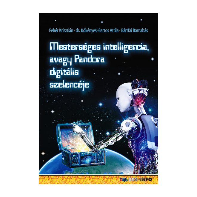 Mesterséges intelligencia, avagy Pandora digitális szelencéje | Bártfai Barnabás - Fehér Krisztián - dr. Kökényesi Bartos Attila